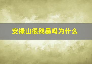 安禄山很残暴吗为什么