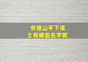 安禄山手下谋士有哪些名字呢