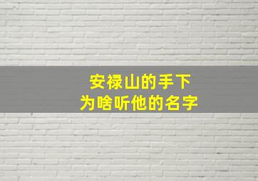 安禄山的手下为啥听他的名字