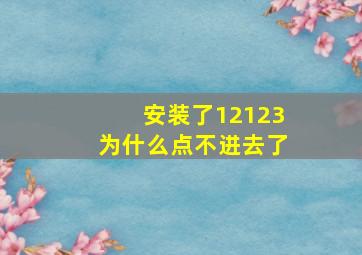 安装了12123为什么点不进去了