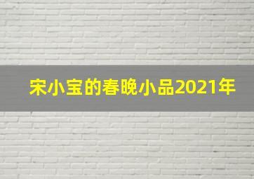 宋小宝的春晚小品2021年