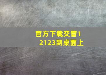 官方下载交管12123到桌面上