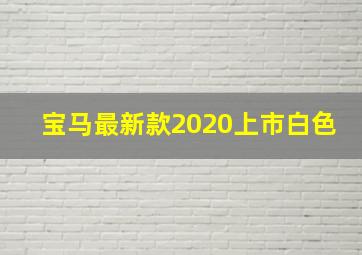 宝马最新款2020上市白色