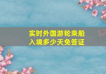 实时外国游轮乘船入境多少天免签证