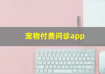 宠物付费问诊app