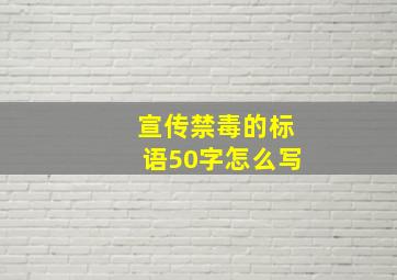 宣传禁毒的标语50字怎么写