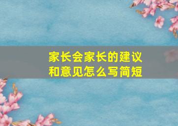 家长会家长的建议和意见怎么写简短