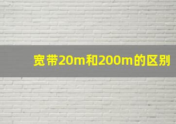 宽带20m和200m的区别