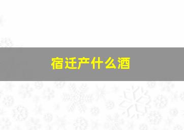 宿迁产什么酒