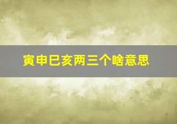 寅申巳亥两三个啥意思