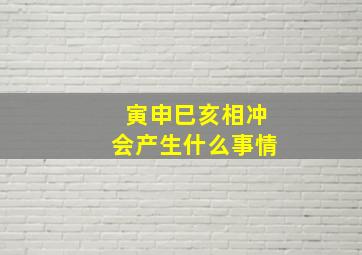 寅申巳亥相冲会产生什么事情