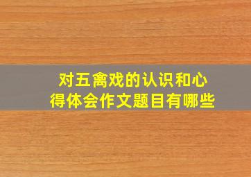 对五禽戏的认识和心得体会作文题目有哪些