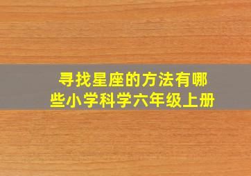 寻找星座的方法有哪些小学科学六年级上册