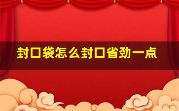 封口袋怎么封口省劲一点