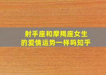 射手座和摩羯座女生的爱情运势一样吗知乎