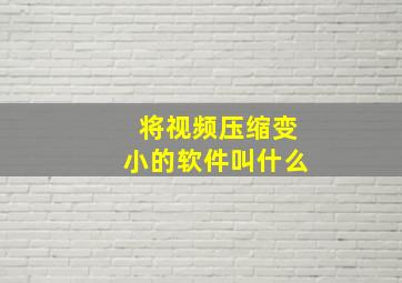 将视频压缩变小的软件叫什么