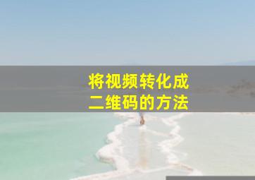 将视频转化成二维码的方法