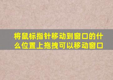 将鼠标指针移动到窗口的什么位置上拖拽可以移动窗口