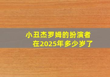 小丑杰罗姆的扮演者在2025年多少岁了