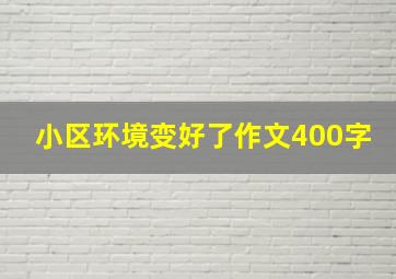 小区环境变好了作文400字