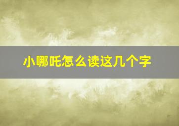 小哪吒怎么读这几个字