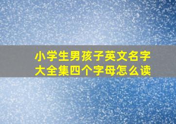 小学生男孩子英文名字大全集四个字母怎么读