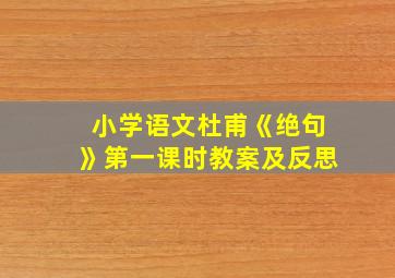 小学语文杜甫《绝句》第一课时教案及反思