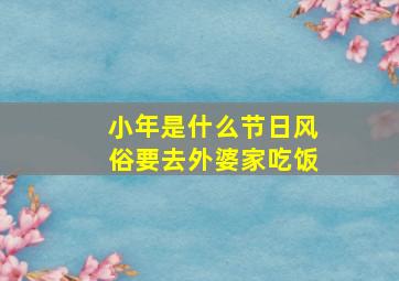 小年是什么节日风俗要去外婆家吃饭