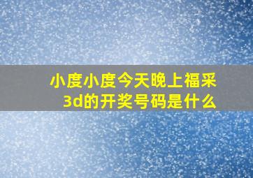 小度小度今天晚上福采3d的开奖号码是什么