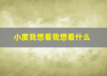 小度我想看我想看什么