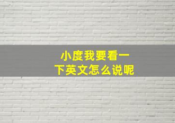 小度我要看一下英文怎么说呢