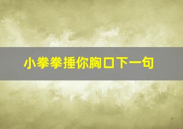 小拳拳捶你胸口下一句