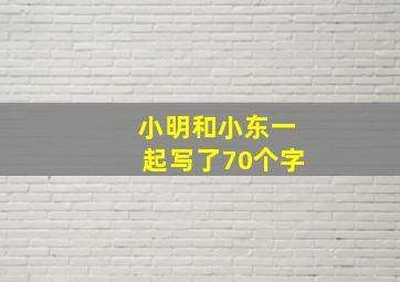 小明和小东一起写了70个字