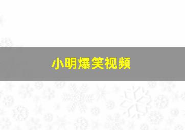 小明爆笑视频