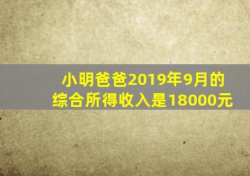 小明爸爸2019年9月的综合所得收入是18000元