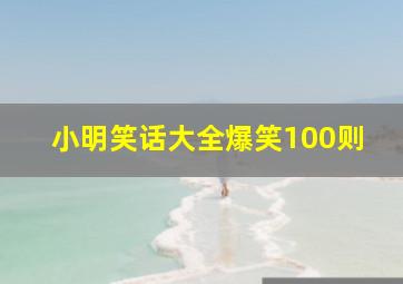 小明笑话大全爆笑100则