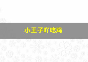 小王子吖吃鸡