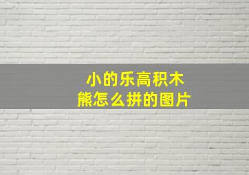 小的乐高积木熊怎么拼的图片