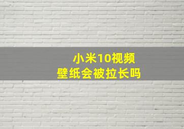 小米10视频壁纸会被拉长吗