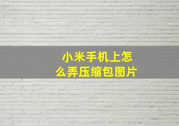 小米手机上怎么弄压缩包图片