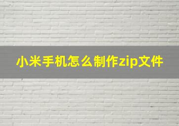 小米手机怎么制作zip文件