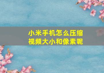 小米手机怎么压缩视频大小和像素呢