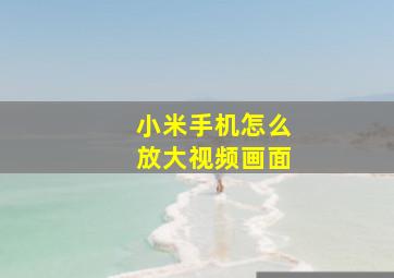 小米手机怎么放大视频画面