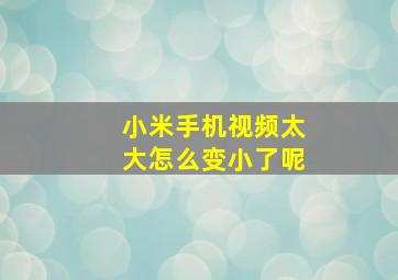 小米手机视频太大怎么变小了呢