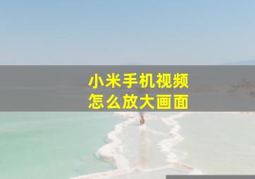 小米手机视频怎么放大画面