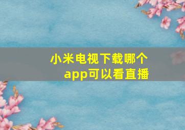 小米电视下载哪个app可以看直播