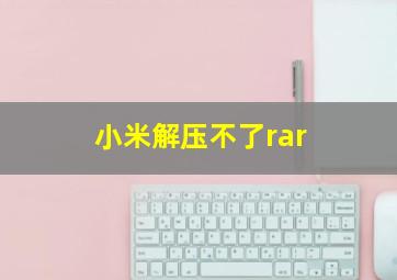 小米解压不了rar