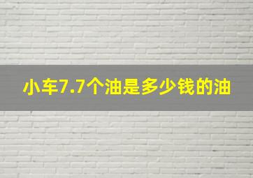 小车7.7个油是多少钱的油