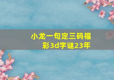 小龙一句定三码福彩3d字谜23年