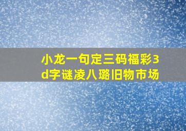 小龙一句定三码福彩3d字谜凌八璐旧物市场